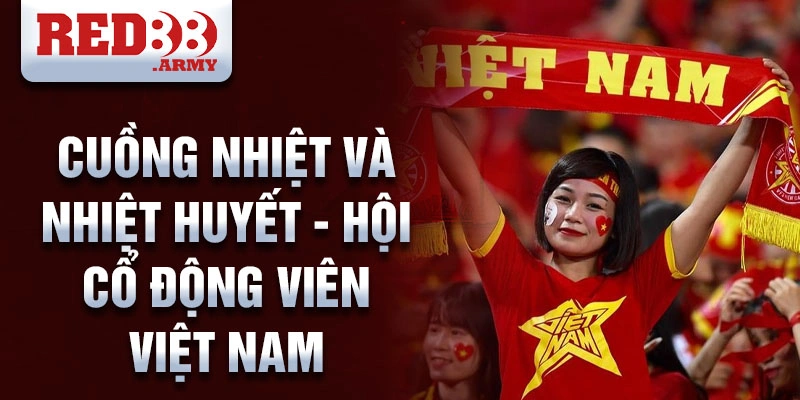 Cuồng nhiệt và nhiệt huyết - hội cổ động viên Việt Nam