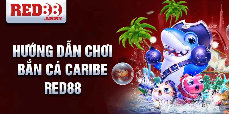 Hướng dẫn chơi bắn cá caribe red88