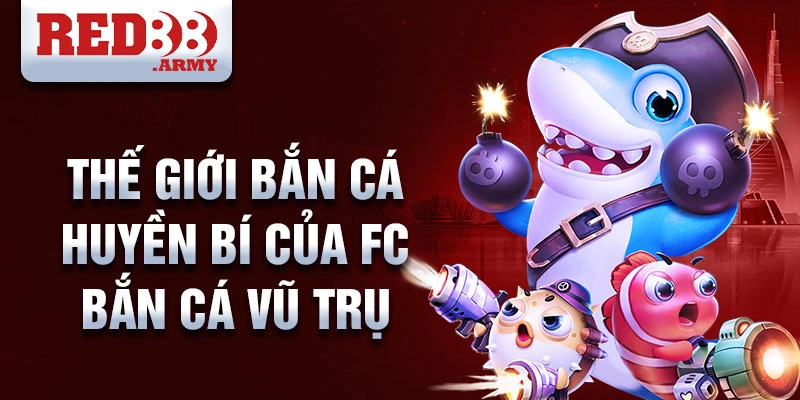 Thế giới bắn cá huyền bí của FC bắn cá vũ trụ