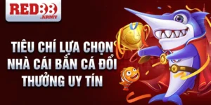 Tiêu chí lựa chọn nhà cái bắn cá đổi thưởng uy tín