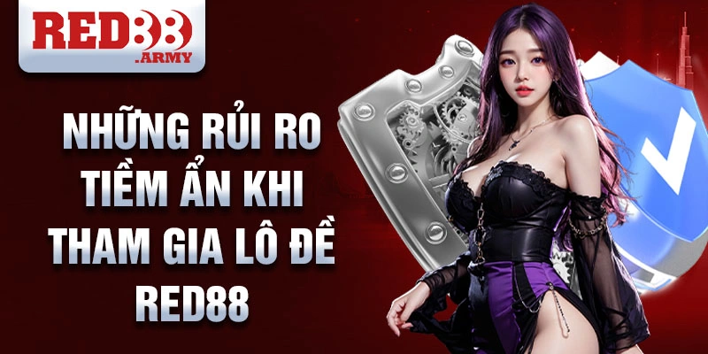 Những rủi ro tiềm ẩn khi tham gia lô đề red88