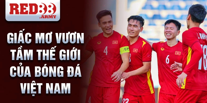 Giấc mơ vươn tầm thế giới của bóng đá Việt Nam