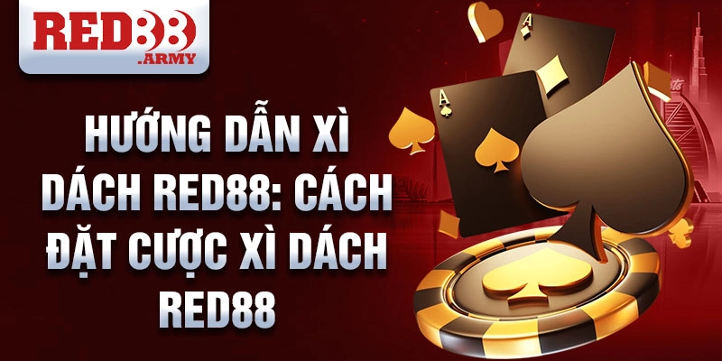 Hướng dẫn chơi xì dách red88: cách đặt cược xì dách red88