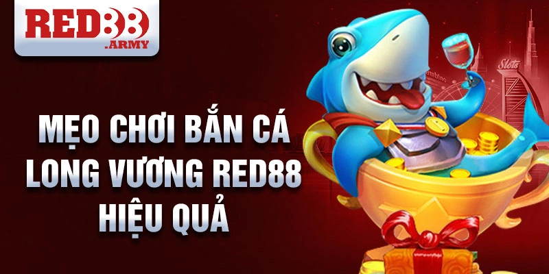 Mẹo chơi bắn cá long vương Red88 hiệu quả