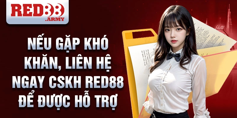 Nếu gặp khó khăn, liên hệ ngay CSKH Red88 để được hỗ trợ