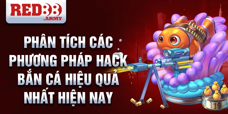 Phân tích các phương pháp hack bắn cá hiệu quả nhất hiện nay